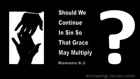 Romans 6:1 Should We Continue In Sin So That Grace May Multiply (black)
